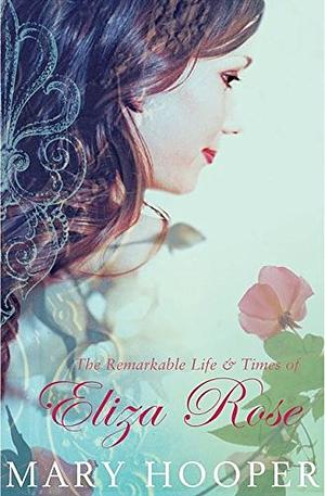 The Remarkable Life and Times of Eliza Rose by Mary Hooper