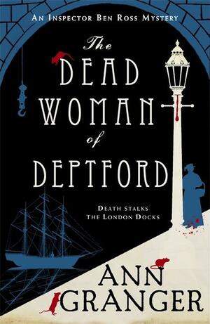 The Dead Woman of Deptford (Inspector Ben Ross mystery 6): A dark murder mystery set in the heart of Victorian London by Ann Granger, Ann Granger