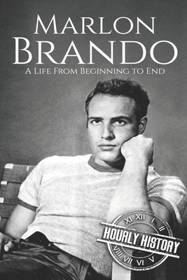 Marlon Brando: A Life from Beginning to End by Hourly History