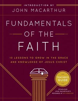 Fundamentals of the Faith: 13 Lessons to Grow in the Grace & Knowledge of Jesus Christ by Grace Community Church