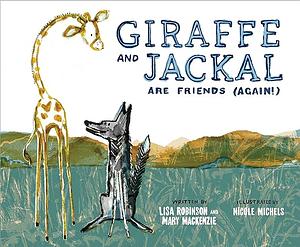 Giraffe and Jackal Are Friends (Again!) by Mary Mackenzie, Lisa Robinson