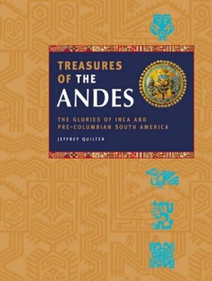 Treasures of the Andes: The Glories of Inca and Pre-Columbian South America by Jeffrey Quilter