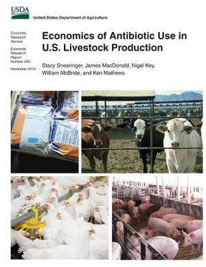 Economics of Antibiotic Use in U.S. Livestock Production by James MacDonald, Nigel Key, William McBride