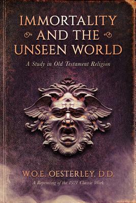 Immortality and the Unseen World: A Study in Old Testament Religion by W. O. E. Oesterley