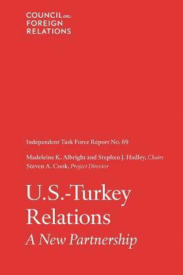 U.S.-Turkey Relations: Independent Task Force Report by Steven A. Cook, Stephen J. Hadley, Madeleine K. Albright