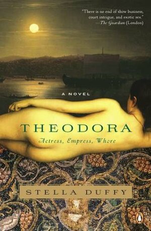 Theodora: Actress, Empress, Whore by Stella Duffy