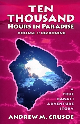 Ten Thousand Hours in Paradise: Reckoning by Andrew M. Crusoe