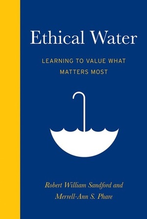 Ethical Water: Learning to Value What Matters Most by Merrell-Ann S. Phare, Robert William Sandford