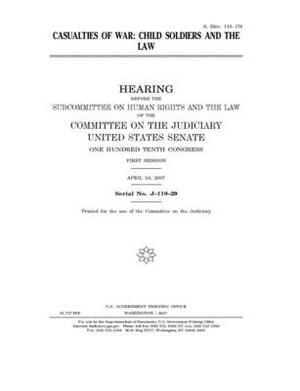 Casualties of war: child soldiers and the law by United States Congress, United States Senate, Committee on the Judiciary (senate)