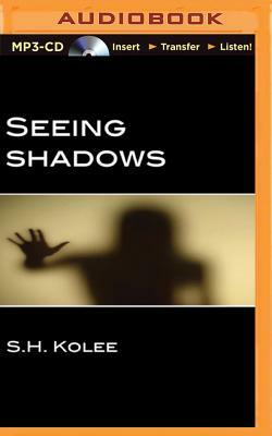 Seeing Shadows by S. H. Kolee