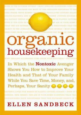 Organic Housekeeping: In Which the Nontoxic Avenger Shows You How to Improve Your Health and That of Your Family, While You Save Time, Money, And, Perhaps, Your Sanity by Ellen Sandbeck