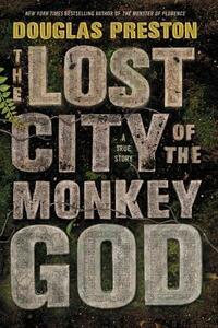 The Lost City of the Monkey God by Douglas Preston