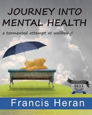 Journey into Mental Health: a tormented attempt at wellbeing! by Francis Heran