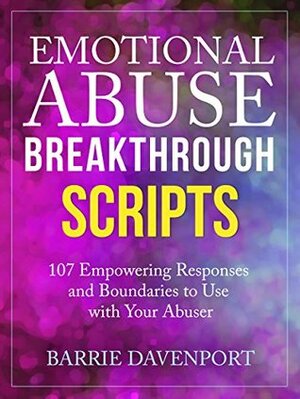 Emotional Abuse Breakthrough Scripts: 107 Empowering Responses and Boundaries To Use With Your Abuser by Barrie Davenport