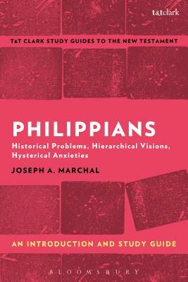 Philippians: An Introduction and Study Guide: Historical Problems, Hierarchical Visions, Hysterical Anxieties by Joseph A. Marchal