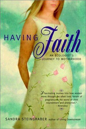 Having Faith: An Ecologist's Journey to Motherhood by Sandra Steingraber