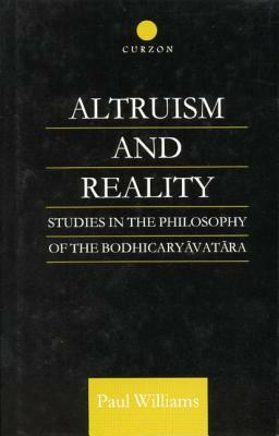 Altruism and Reality: Studies in the Philosophy of the Bodhicaryavatara by Paul Williams