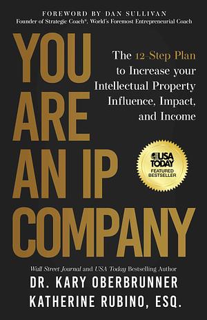 You Are an IP Company: The 12-Step Plan to Increase Your Intellectual Property Influence, Impact, and Income by Katherine Rubino, Kary Oberbrunner, Kary Oberbrunner