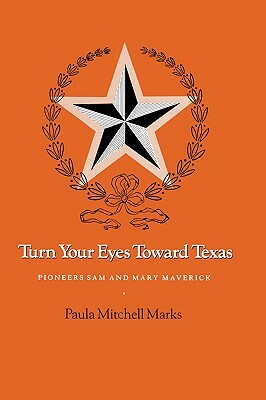 Turn Your Eyes Toward Texas: Pioneers Sam and Mary Maverick by Paula Mitchell Marks