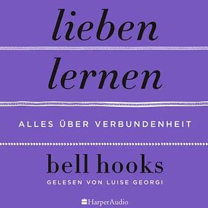 Lieben lernen: Alles über Verbundenheit by bell hooks