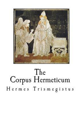 The Corpus Hermeticum: The Teachings of Hermes Trismegistus by Hermes Trismegistus