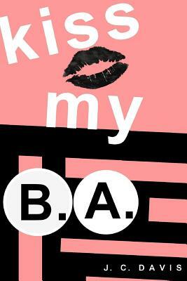 kiss my B.A. by J. C. Davis