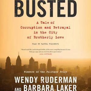 Busted: A Tale of Corruption and Betrayal in the City of Brotherly Love by Barbara Laker, Wendy Ruderman