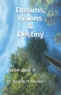 Dreams, Visions & Destiny: Dream Book II by Ricardo Vincent