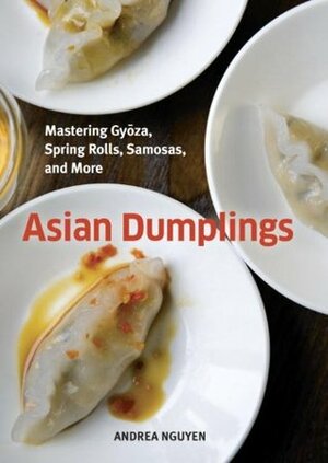 Asian Dumplings: Mastering Gyoza, Spring Rolls, Samosas, and More by Penny De Los Santos, Andrea Nguyen
