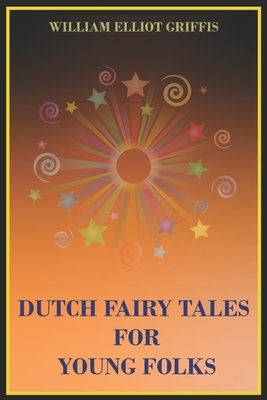 Dutch Fairy Tales for Young Folks by William Elliot Griffis