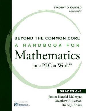 Beyond the Common Core: A Handbook for Mathematics in a Plc at Work(tm), Grades 6-8 by Matthew R. Larson, Jessica Kanold-McIntyre