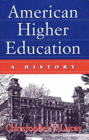 American Higher Education: A History by Christopher J. Lucas