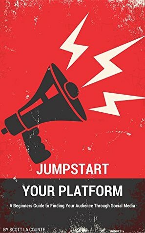 Jumpstart Your Platform: A Beginners Guide to Finding Your Audience Through Social Media by Scott La Counte