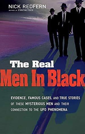 The Real Men In Black: Evidence, Famous Cases, and True Stories of These Mysterious Men and their Connection to UFO Phenomena by Nick Redfern, Nick Redfern