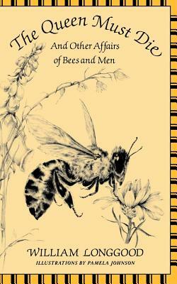 The Queen Must Die: And Other Affairs of Bees and Men by William Longgood