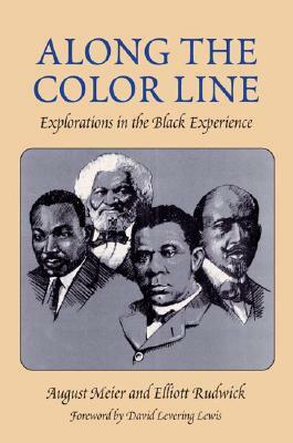 Along the Color Line: Explorations in the Black Experience by August Meier, Elliott Rudwick