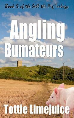 Angling Bumateurs: Book 5 in the Sell the Pig trilogy by Tottie Limejuice