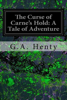 The Curse of Carne's Hold: A Tale of Adventure by G.A. Henty