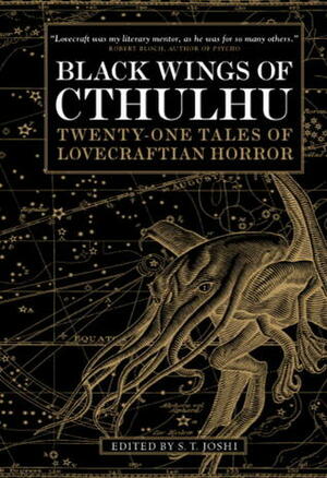 Black Wings of Cthulhu: Tales of Lovecraftian Horror by Michael Shea, Adam Niswander, Joseph S. Pulver, Sr., S.T. Joshi, David J. Schow, Ramsey Campbell, Donald R. Burleson, W.H. Pugmire, Mollie L. Burleson, Caitlín R. Kiernan, Laird Barron, Jason Von Hollander, Sam Gafford, Darrell Schweitzer, Michael Cisco, Norman Partridge, Jonathan Thomas, William Browning Spencer, Michael Marshall Smith, Philip Haldeman, Nicholas Royle