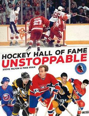 Hockey Hall of Fame Unstoppable by Steve Milton, Mike Ryan