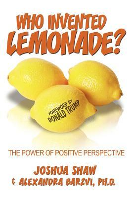 Who Invented Lemonade?: The Power of Positive Perspective by Joshua Shaw