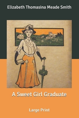 A Sweet Girl Graduate: Large Print by Elizabeth Thomasina Meade Smith