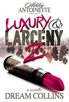 Luxury and Larceny: Part 2 by Dream Collins, Ashley Antoinette