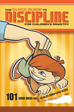 The Quick Guide to Discipline for Children's Ministry: 101 Good Ideas for Bad Behavior by Gordon West, Becki West