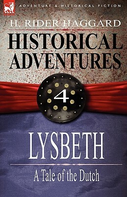 Historical Adventures: 4-Lysbeth: A Tale of the Dutch by H. Rider Haggard
