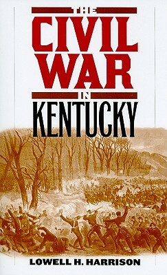 The Civil War in Kentucky by Lowell H. Harrison