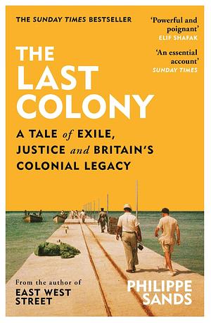 The Last Colony: A Tale of Exile, Justice and Britain's Colonial Legacy by Philippe Sands