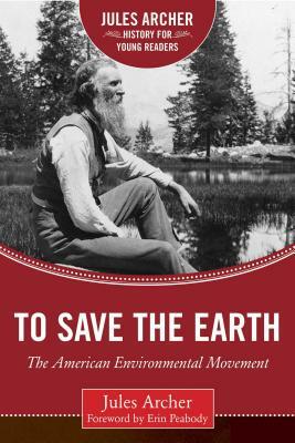 To Save the Earth: The American Environmental Movement by Jules Archer