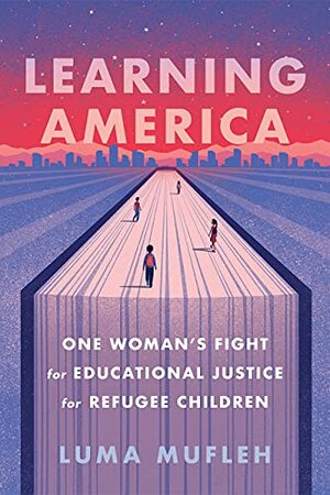 Learning America: One Woman's Fight for Educational Justice for Refugee Children by Luma Mufleh