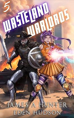 Wasteland Warlords 5 by James A. Hunter, James A. Hunter, eden Hudson